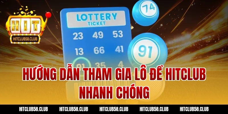 Hướng Dẫn Tham Gia Lô Đề Hitclub Nhanh Chóng
